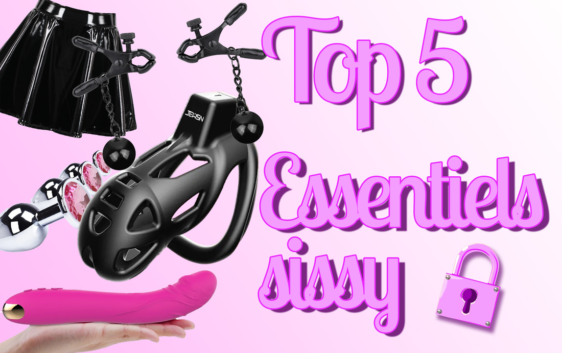 Les Essentiels de la Sissy : Top 5 des Produits Indispensables