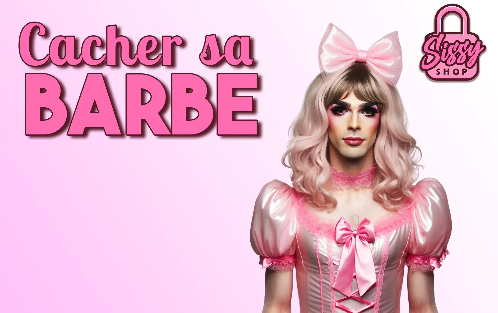 cacher sa barbe, se féminiser et se sissyfier article de blog