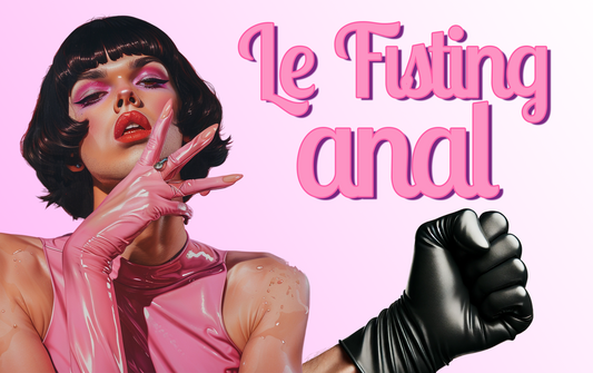 Le Fisting Anal pour les Sissies : Guide Complet pour une Pratique Sécurisée et Agréable